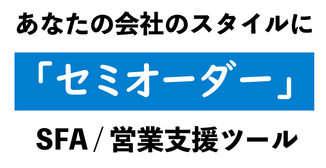 あなたの会社のスタイルに「合わせられる」SFA・営業支援ツール