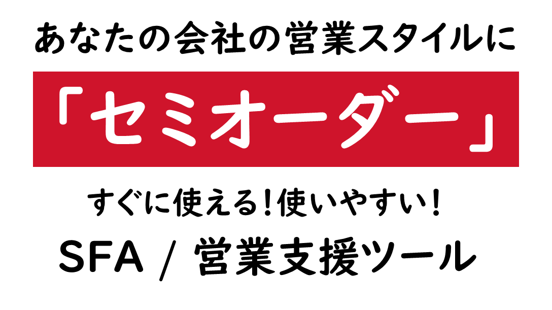 あなたの会社のスタイルに「セミオーダー」SFA・営業支援ツール