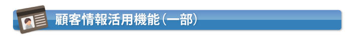 顧客情報活用機能（一部）