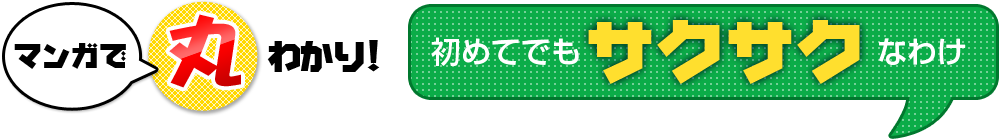 マンガで丸わかり！初めてでもサクサクなわけ！