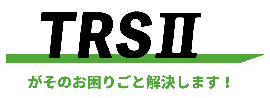 TRSⅡがそのお困りごと解決します！